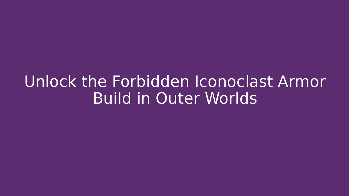 Unlock the Forbidden Iconoclast Armor Build in Outer Worlds