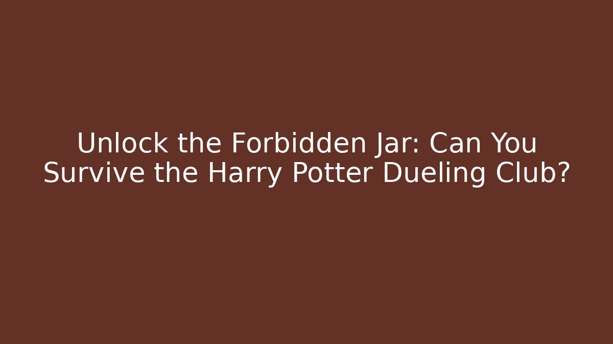Unlock the Forbidden Jar: Can You Survive the Harry Potter Dueling Club?