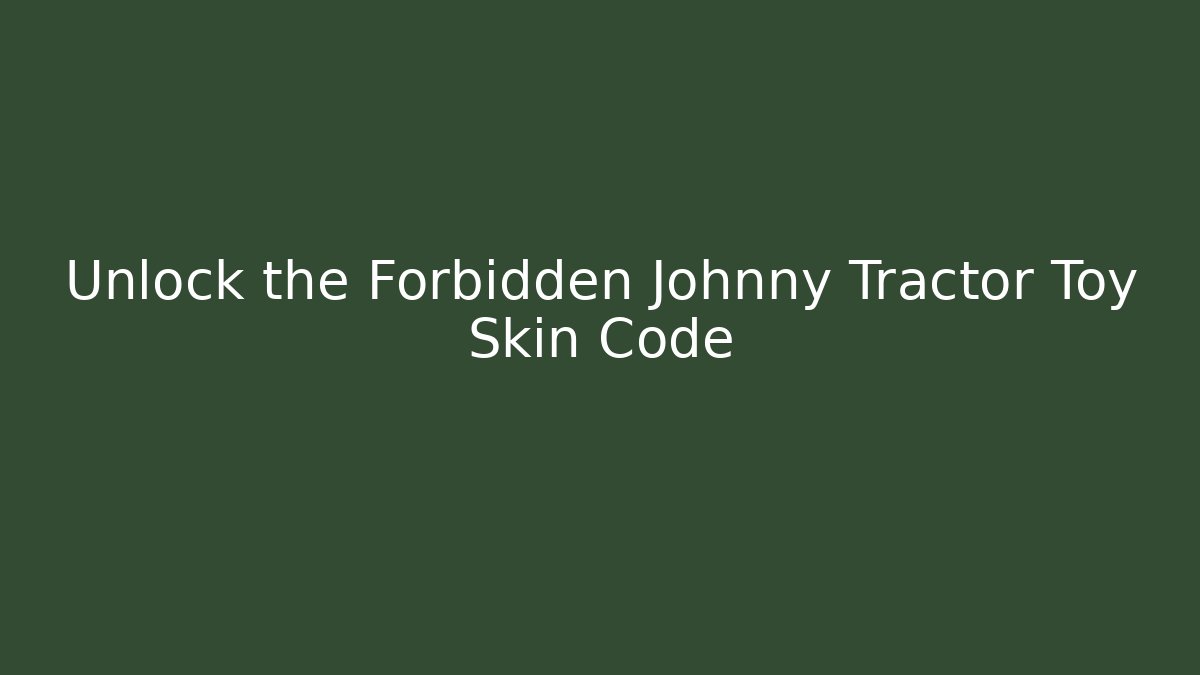 Unlock the Forbidden Johnny Tractor Toy Skin Code