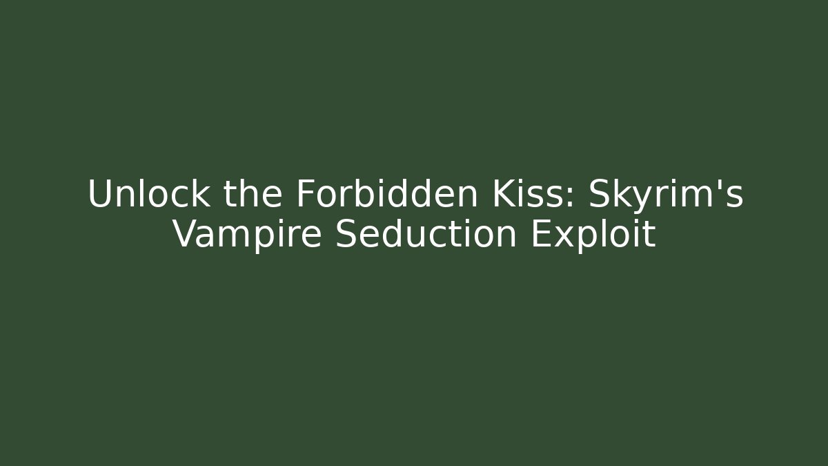 Unlock the Forbidden Kiss: Skyrim’s Vampire Seduction Exploit - Critter Realm