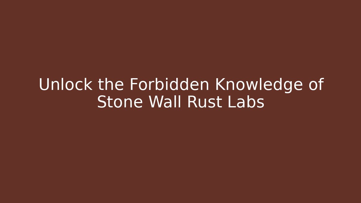 Unlock the Forbidden Knowledge of Stone Wall Rust Labs