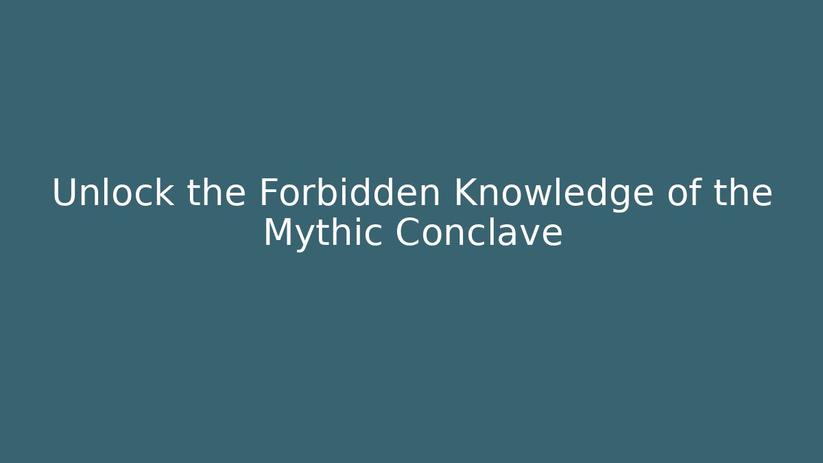 Unlock the Forbidden Knowledge of the Mythic Conclave