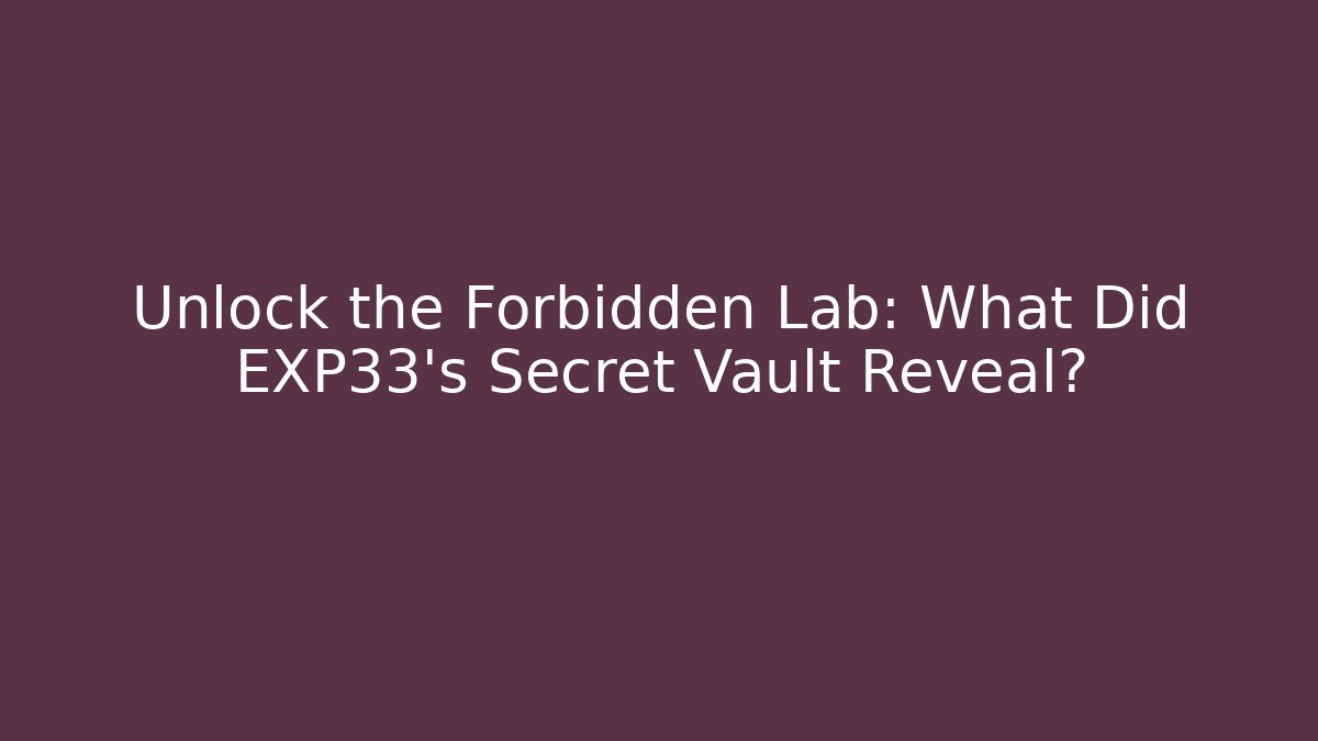 Unlock the Forbidden Lab: What Did EXP33's Secret Vault Reveal?
