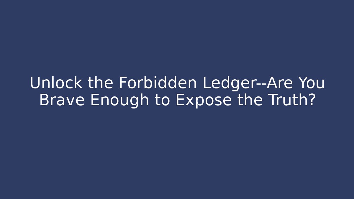 Unlock the Forbidden Ledger—Are You Brave Enough to Expose the Truth?