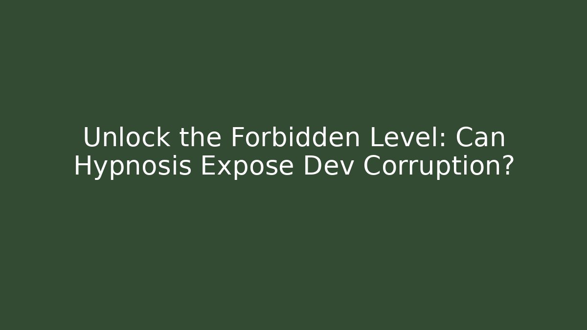 Unlock the Forbidden Level: Can Hypnosis Expose Dev Corruption?