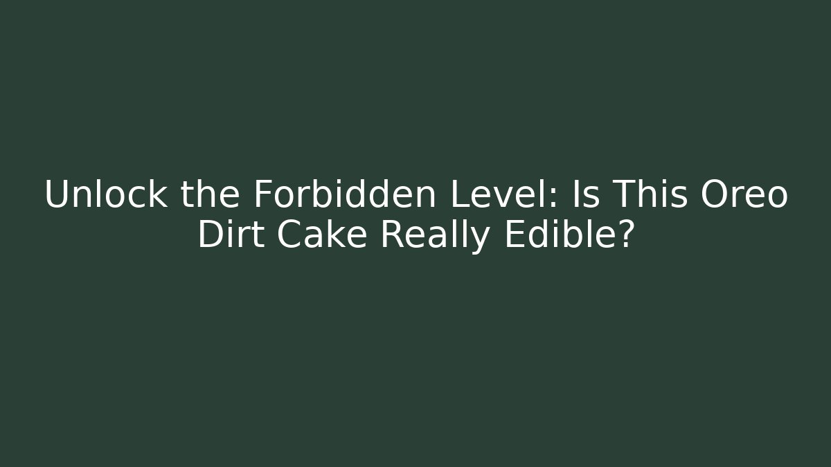 Unlock the Forbidden Level: Is This Oreo Dirt Cake Really Edible?