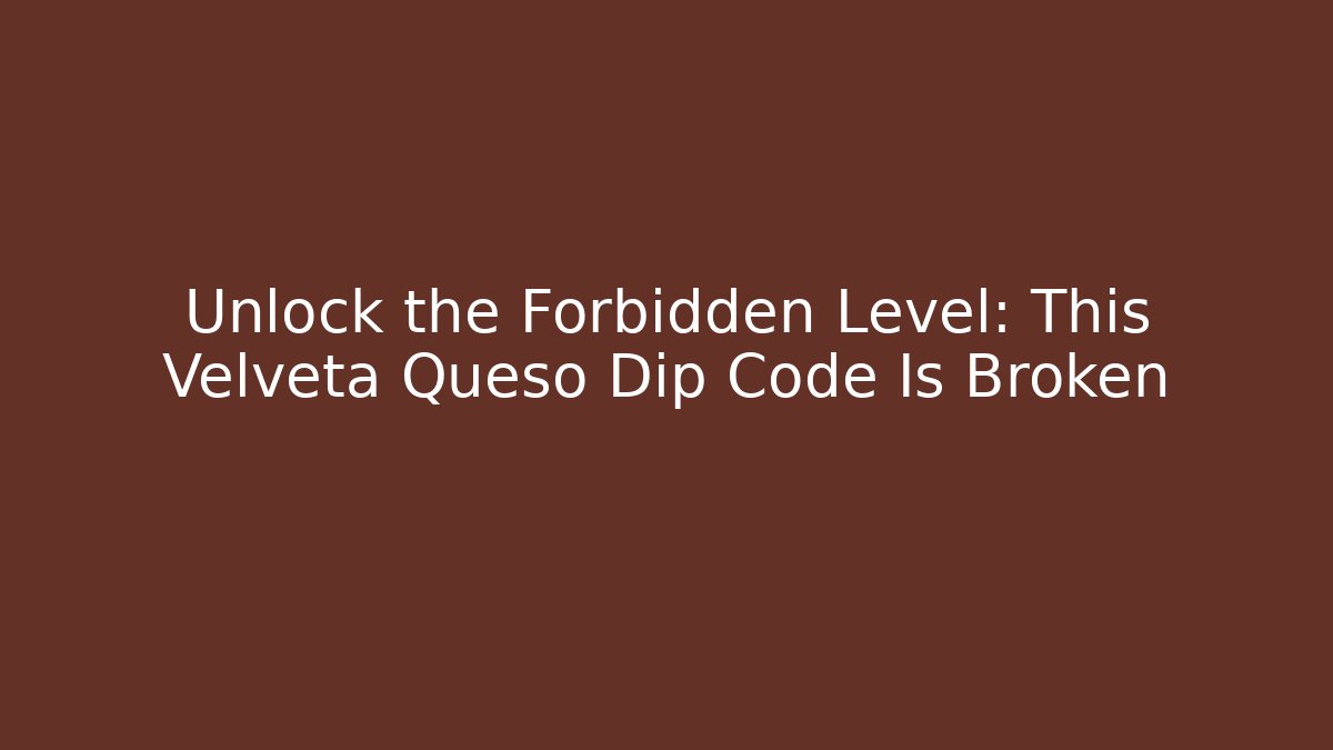 Unlock the Forbidden Level: This Velveta Queso Dip Code Is Broken