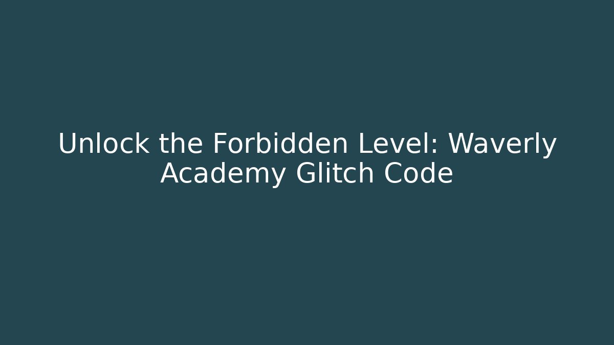 Unlock the Forbidden Level: Waverly Academy Glitch Code