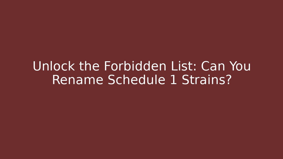 Unlock the Forbidden List: Can You Rename Schedule 1 Strains?