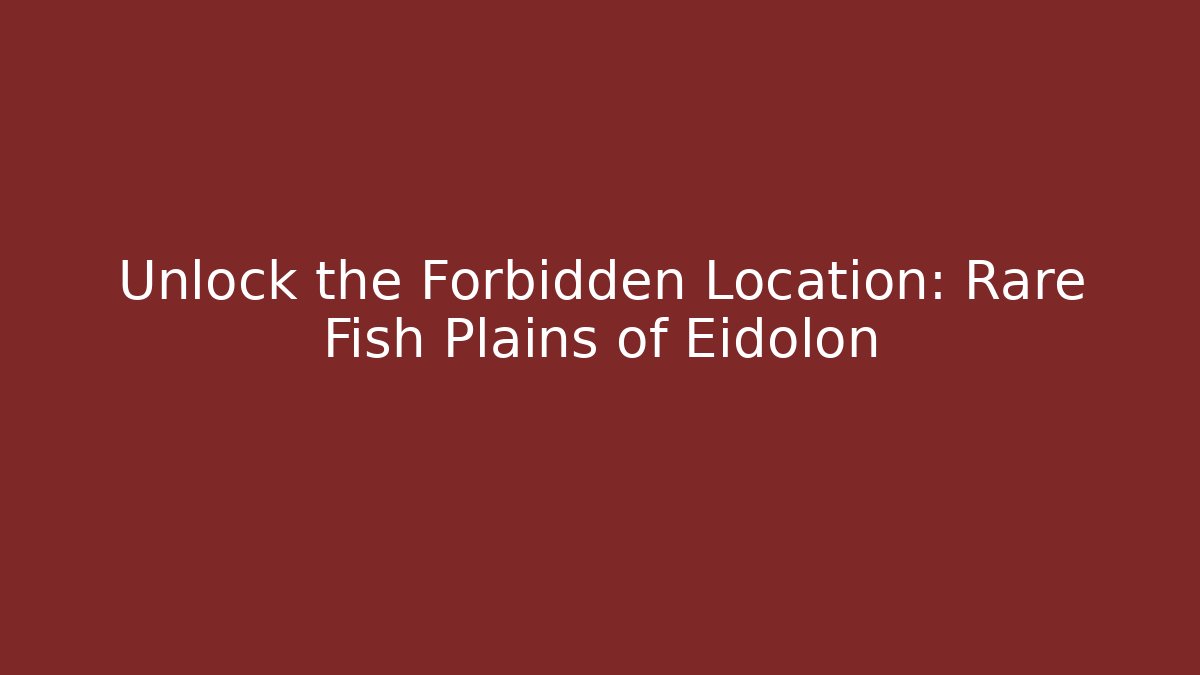 Unlock the Forbidden Location: Rare Fish Plains of Eidolon