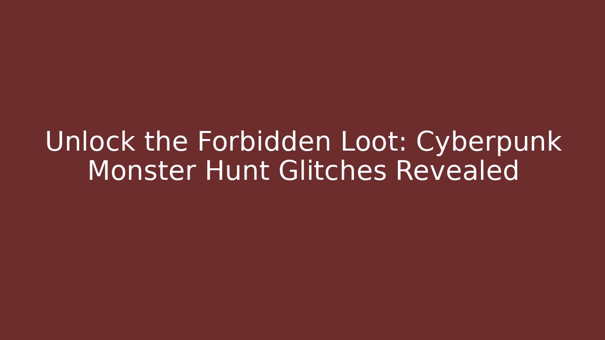 Unlock the Forbidden Loot: Cyberpunk Monster Hunt Glitches Revealed