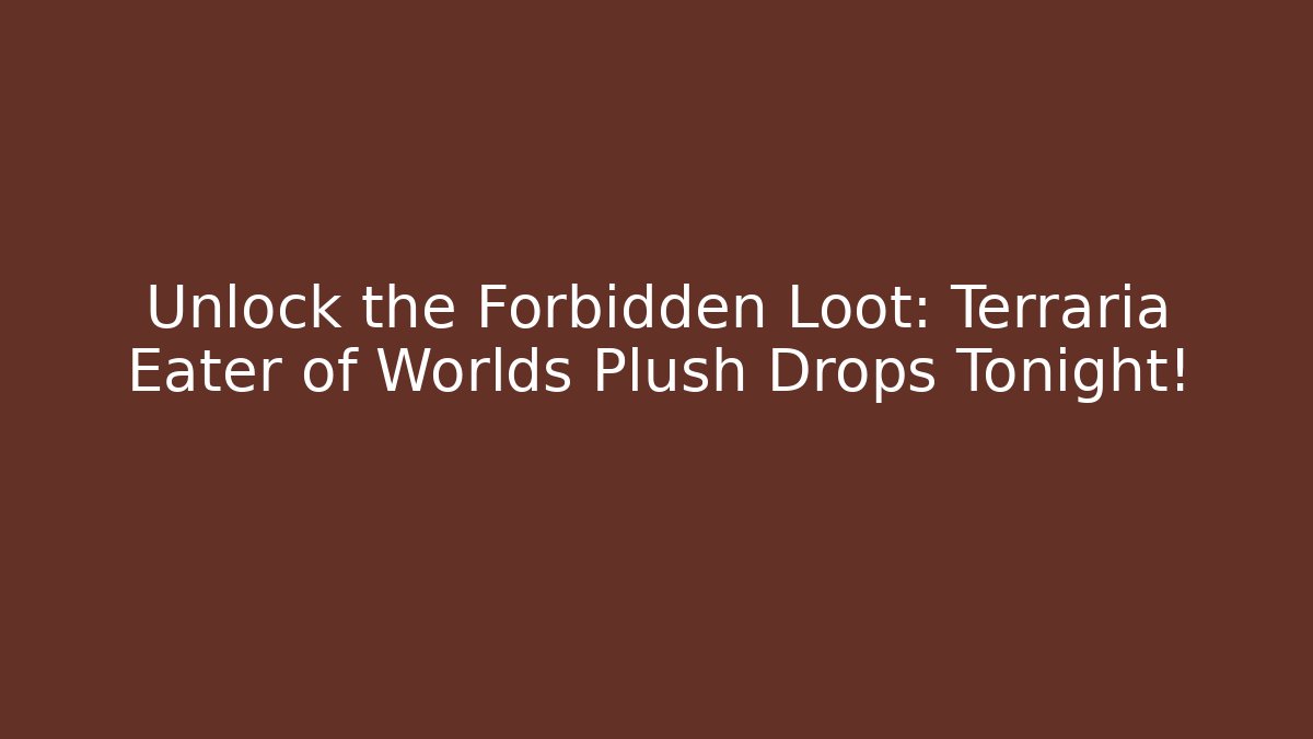 Unlock the Forbidden Loot: Terraria Eater of Worlds Plush Drops Tonight!