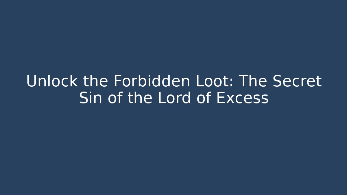 Unlock the Forbidden Loot: The Secret Sin of the Lord of Excess