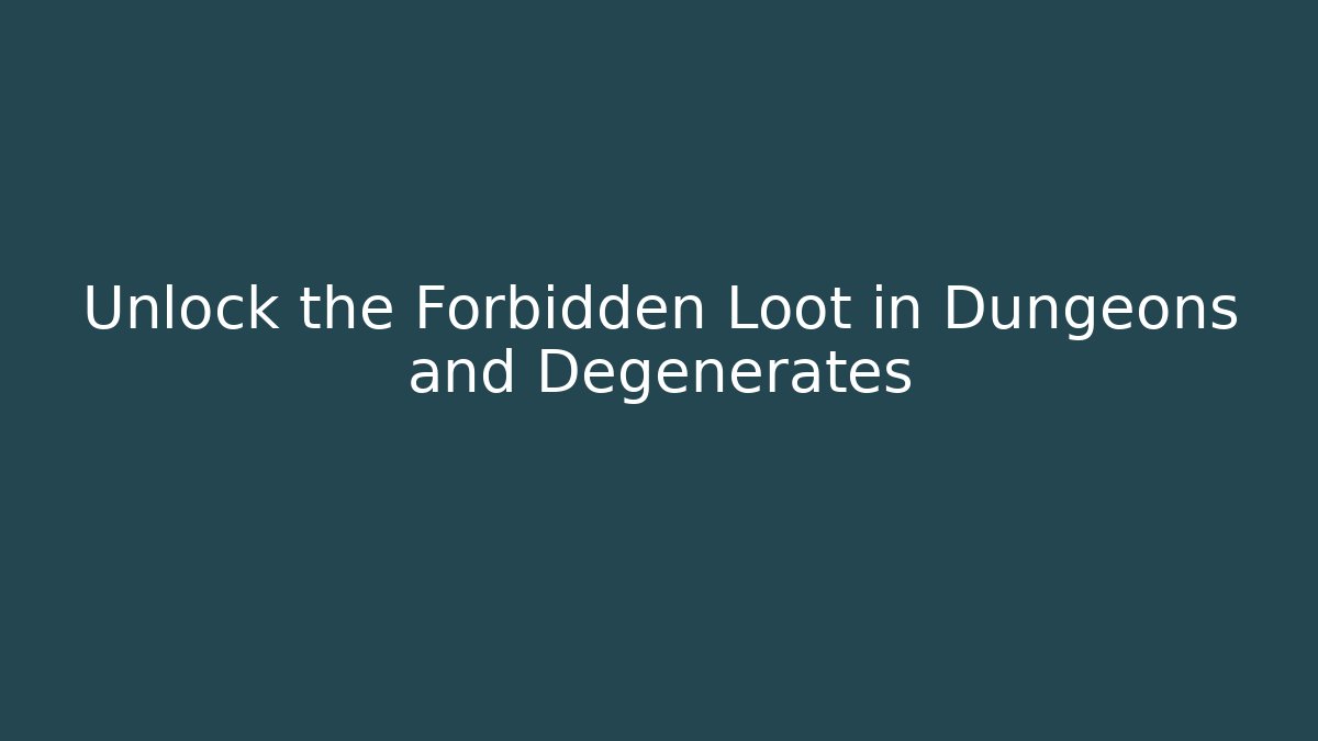 Unlock the Forbidden Loot in Dungeons and Degenerates