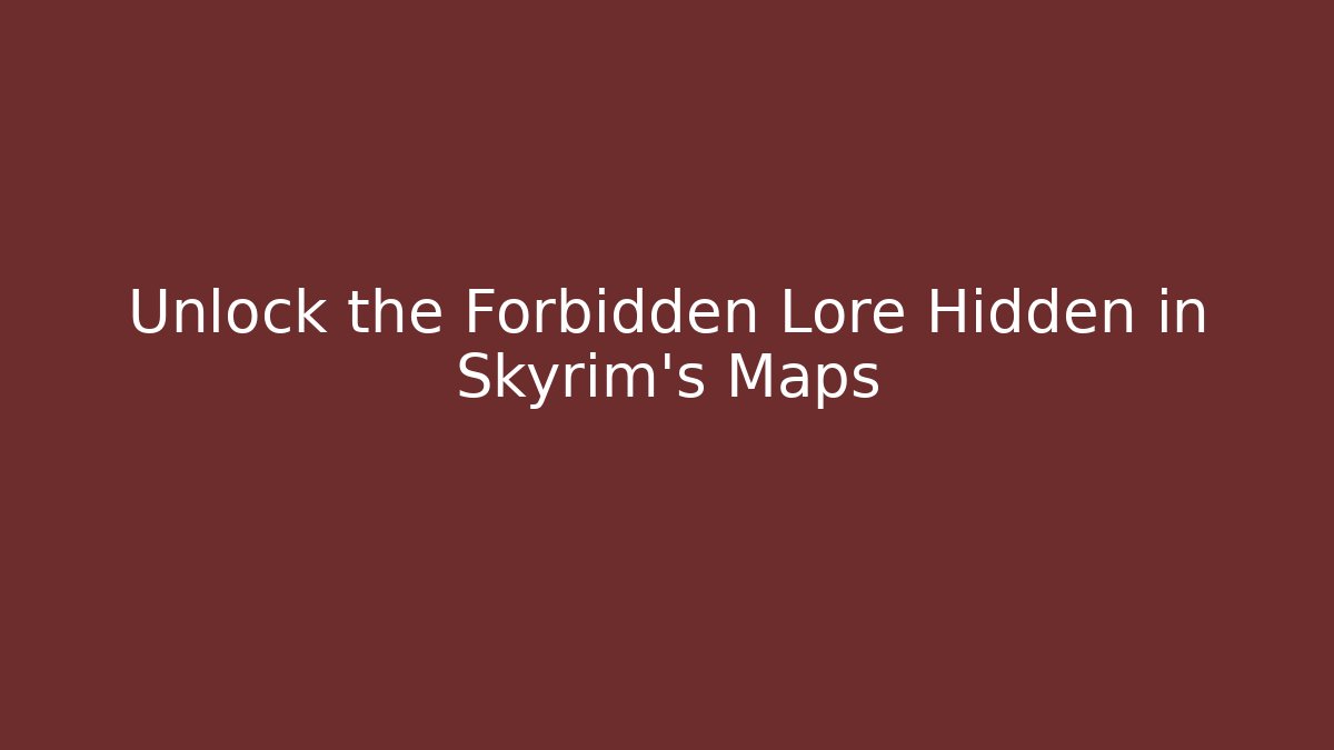Unlock the Forbidden Lore Hidden in Skyrim's Maps