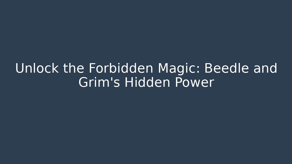 Unlock the Forbidden Magic: Beedle and Grim's Hidden Power