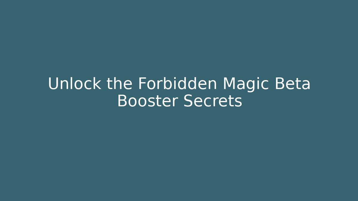 Unlock the Forbidden Magic Beta Booster Secrets