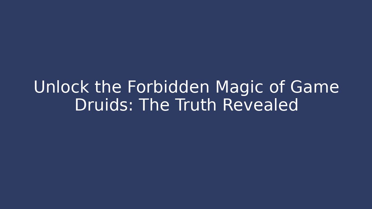 Unlock the Forbidden Magic of Game Druids: The Truth Revealed
