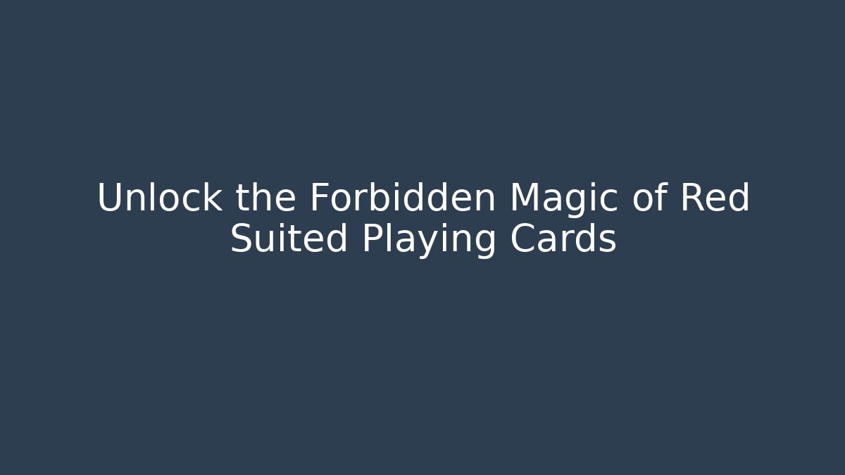 Unlock the Forbidden Magic of Red Suited Playing Cards