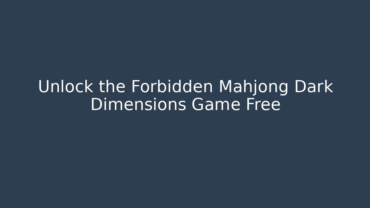 Unlock the Forbidden Mahjong Dark Dimensions Game Free