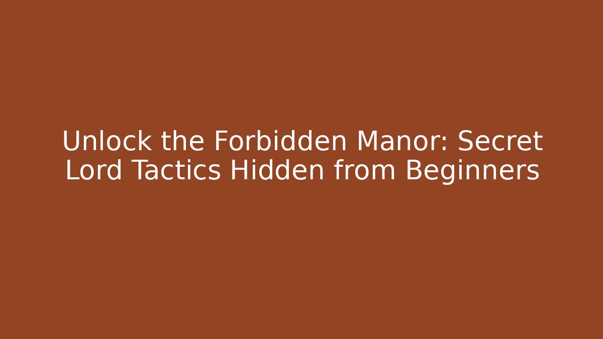 Unlock the Forbidden Manor: Secret Lord Tactics Hidden from Beginners