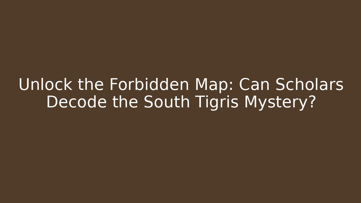 Unlock the Forbidden Map: Can Scholars Decode the South Tigris Mystery? - Critter Realm