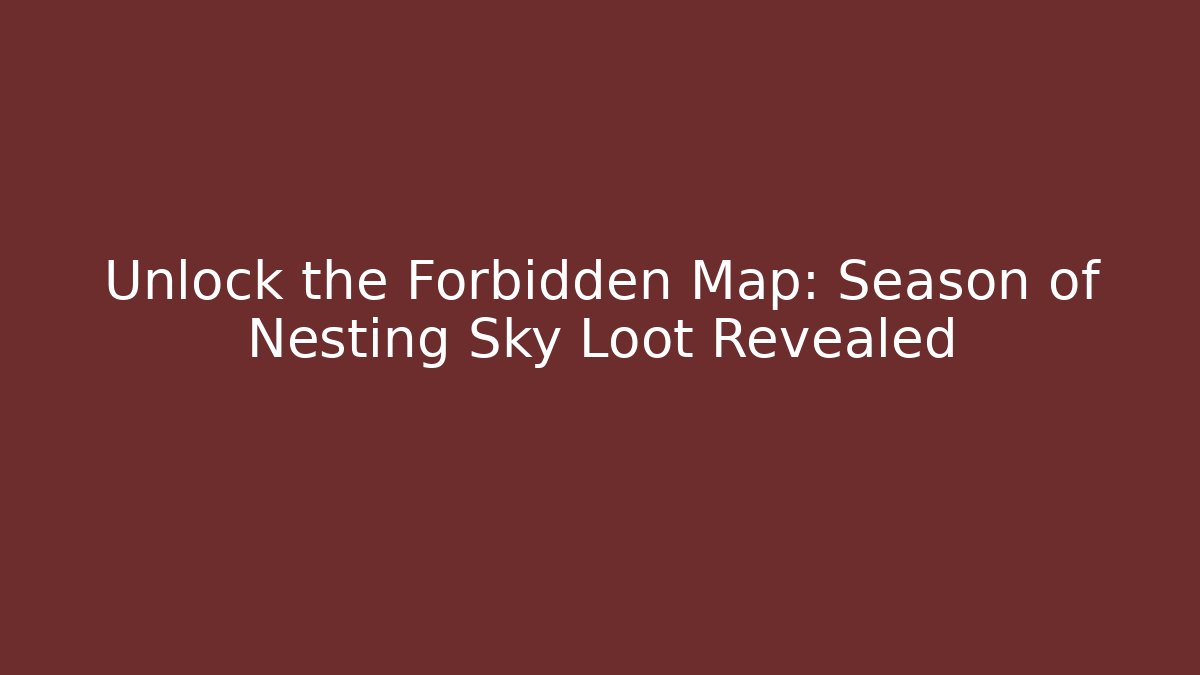 Unlock the Forbidden Map: Season of Nesting Sky Loot Revealed