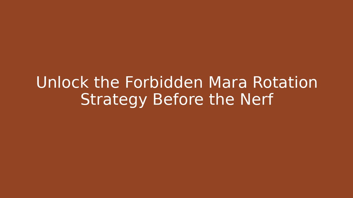 Unlock the Forbidden Mara Rotation Strategy Before the Nerf
