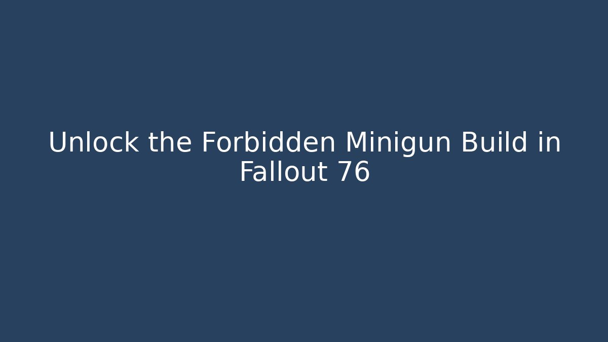 Unlock the Forbidden Minigun Build in Fallout 76 - Critter Realm
