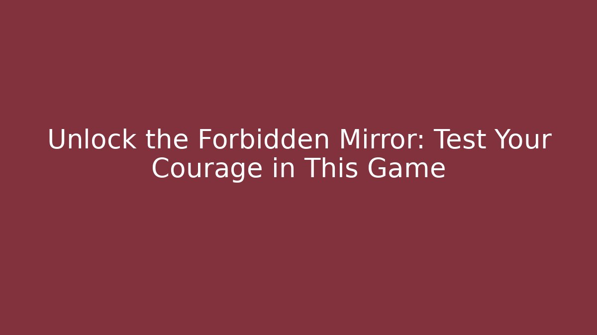 Unlock the Forbidden Mirror: Test Your Courage in This Game
