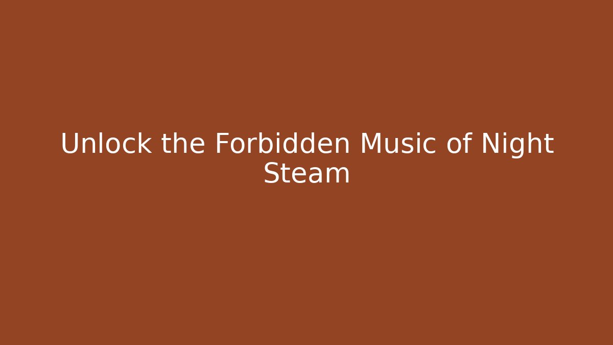 Unlock the Forbidden Music of Night Steam