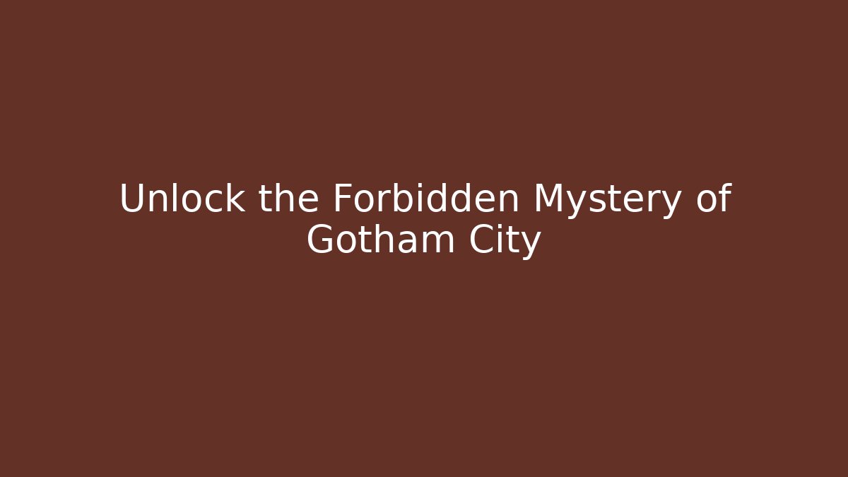 Unlock the Forbidden Mystery of Gotham City