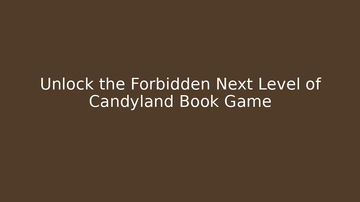 Unlock the Forbidden Next Level of Candyland Book Game