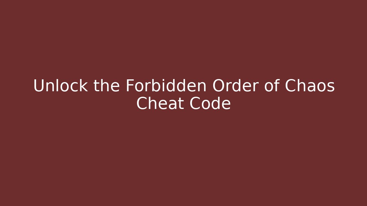 Unlock the Forbidden Order of Chaos Cheat Code