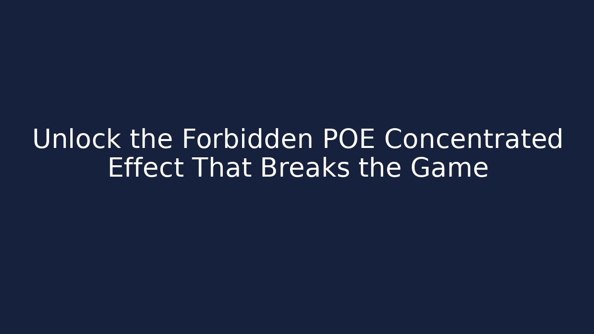 Unlock the Forbidden POE Concentrated Effect That Breaks the Game