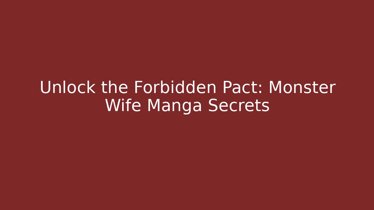 Unlock the Forbidden Pact: Monster Wife Manga Secrets