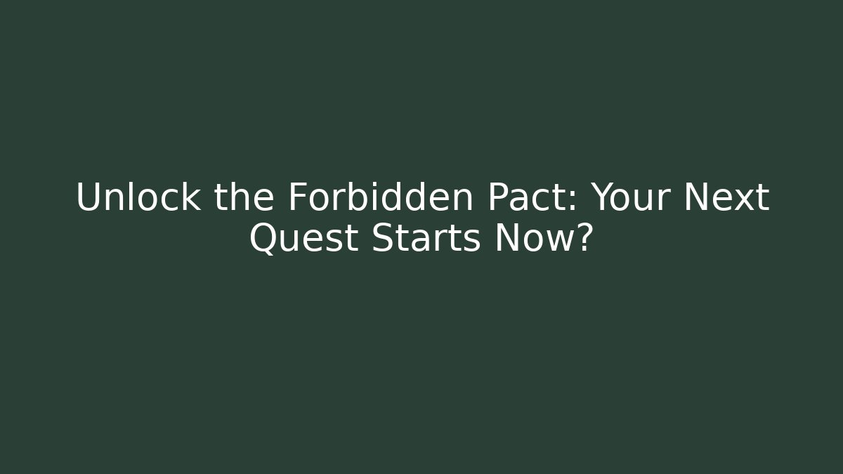 Unlock the Forbidden Pact: Your Next Quest Starts Now?