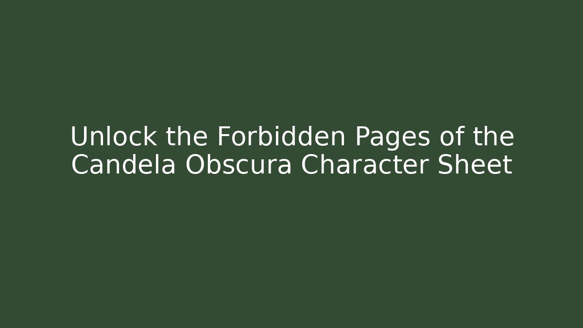 Unlock the Forbidden Pages of the Candela Obscura Character Sheet