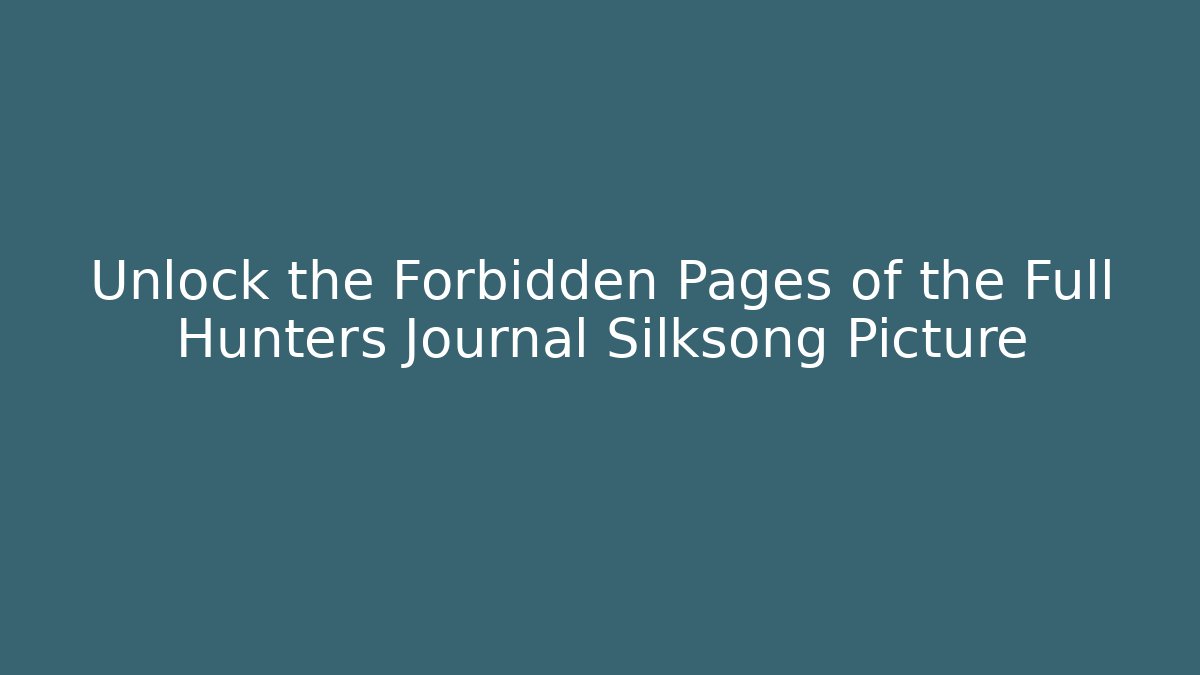 Unlock the Forbidden Pages of the Full Hunters Journal Silksong Picture