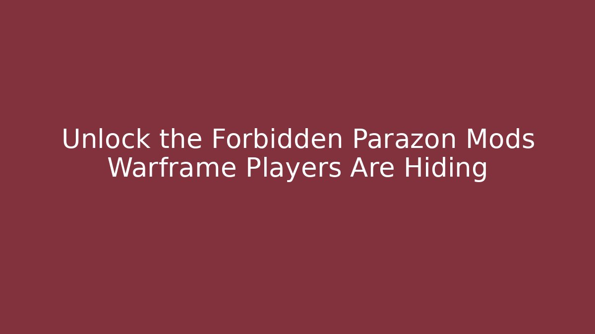 Unlock the Forbidden Parazon Mods Warframe Players Are Hiding