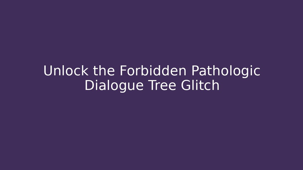 Unlock the Forbidden Pathologic Dialogue Tree Glitch - Critter Realm