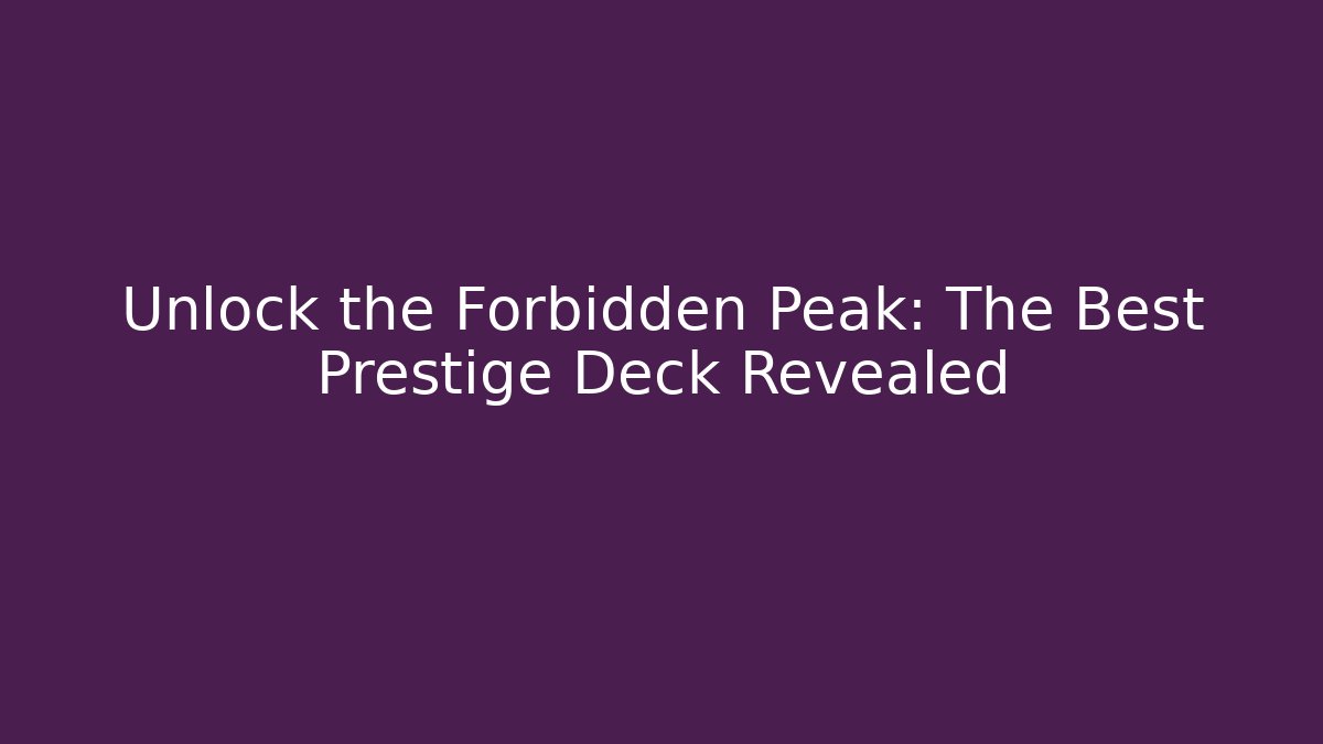 Unlock the Forbidden Peak: The Best Prestige Deck Revealed
