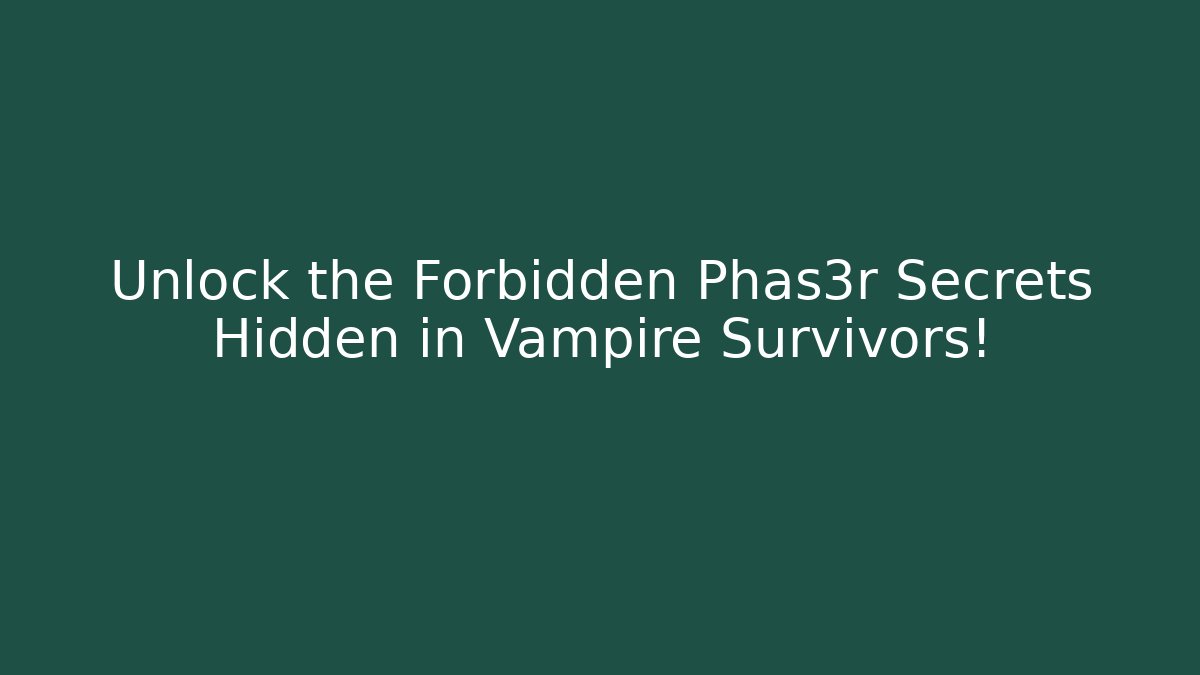 Unlock the Forbidden Phas3r Secrets Hidden in Vampire Survivors!
