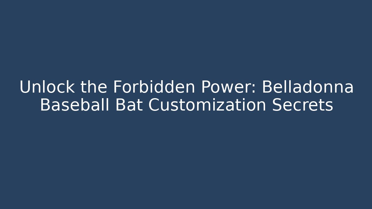 Unlock the Forbidden Power: Belladonna Baseball Bat Customization Secrets