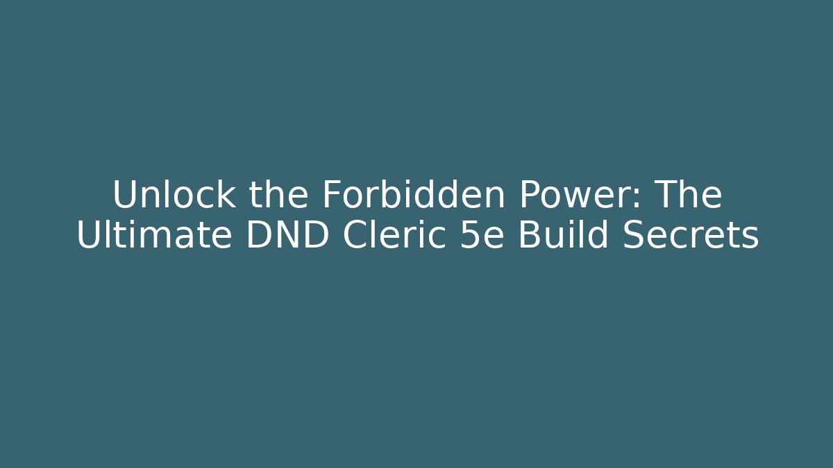 Unlock the Forbidden Power: The Ultimate DND Cleric 5e Build Secrets