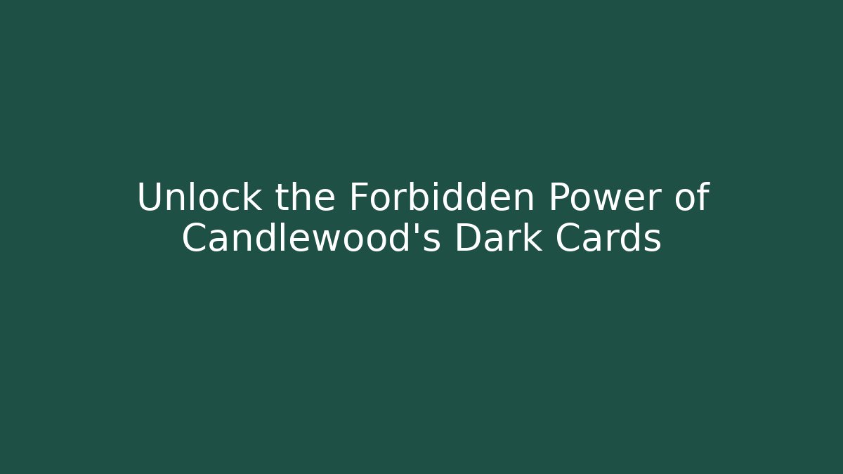 Unlock the Forbidden Power of Candlewood's Dark Cards