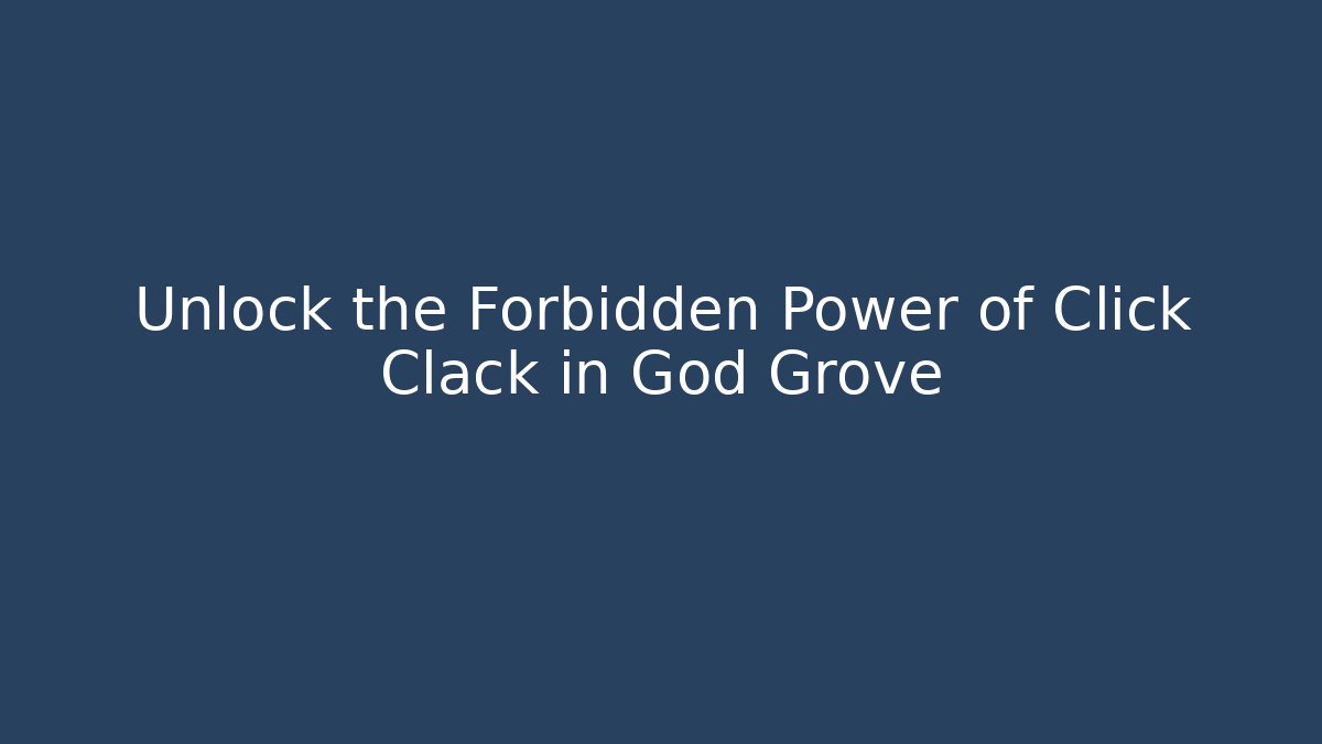 Unlock the Forbidden Power of Click Clack in God Grove