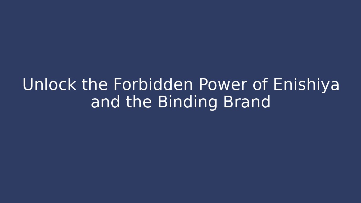 Unlock the Forbidden Power of Enishiya and the Binding Brand