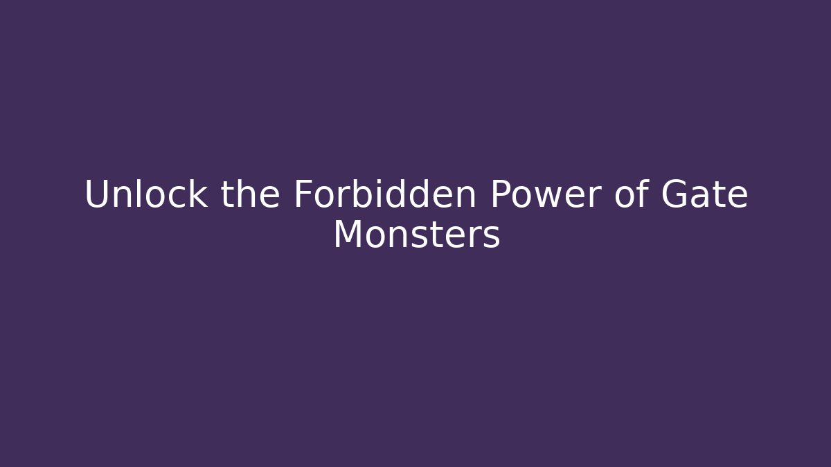 Unlock the Forbidden Power of Gate Monsters