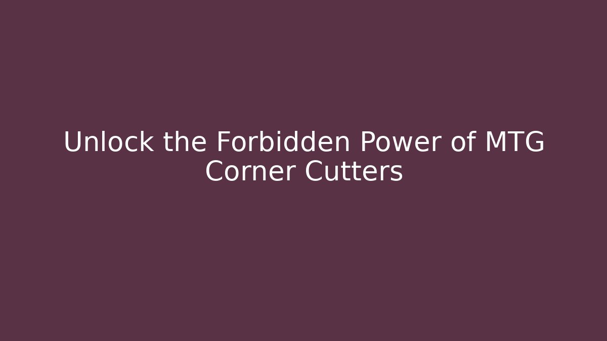 Unlock the Forbidden Power of MTG Corner Cutters
